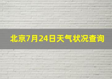 北京7月24日天气状况查询