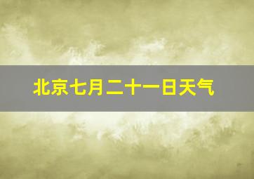 北京七月二十一日天气