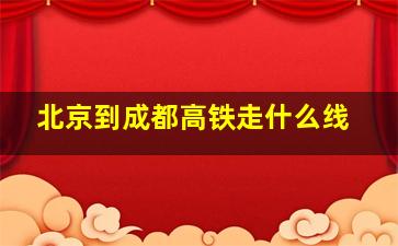 北京到成都高铁走什么线