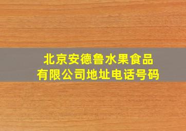 北京安德鲁水果食品有限公司地址电话号码