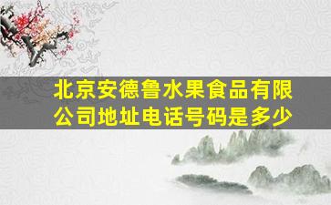 北京安德鲁水果食品有限公司地址电话号码是多少