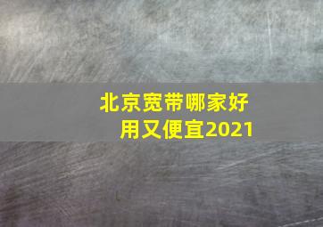 北京宽带哪家好用又便宜2021