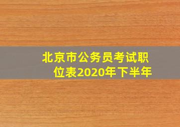 北京市公务员考试职位表2020年下半年