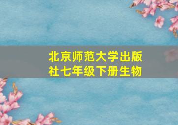 北京师范大学出版社七年级下册生物