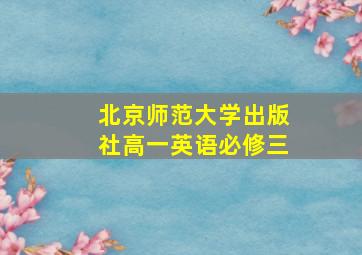 北京师范大学出版社高一英语必修三