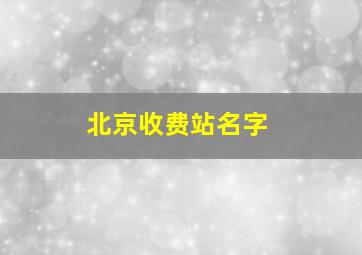 北京收费站名字