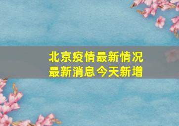 北京疫情最新情况最新消息今天新增