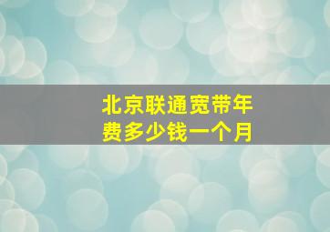 北京联通宽带年费多少钱一个月