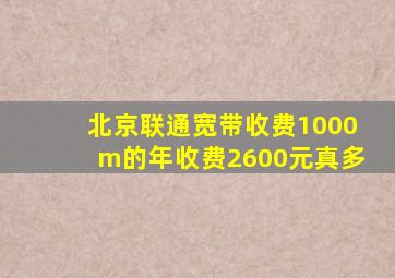 北京联通宽带收费1000m的年收费2600元真多