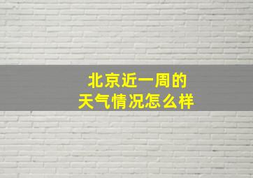 北京近一周的天气情况怎么样