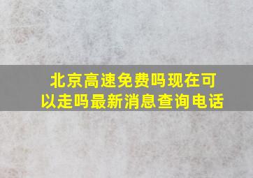 北京高速免费吗现在可以走吗最新消息查询电话