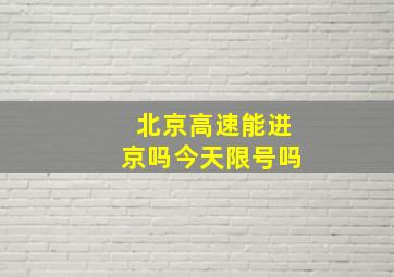 北京高速能进京吗今天限号吗