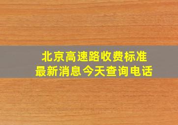 北京高速路收费标准最新消息今天查询电话