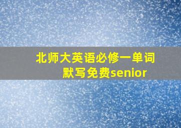 北师大英语必修一单词默写免费senior