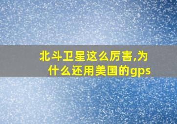 北斗卫星这么厉害,为什么还用美国的gps