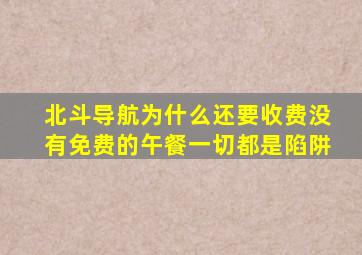 北斗导航为什么还要收费没有免费的午餐一切都是陷阱