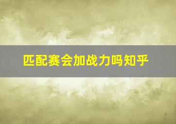 匹配赛会加战力吗知乎