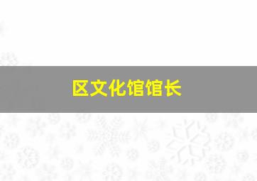 区文化馆馆长