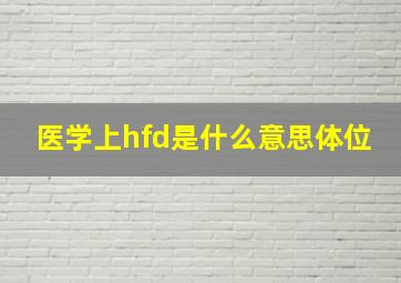 医学上hfd是什么意思体位