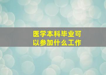 医学本科毕业可以参加什么工作