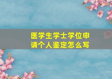 医学生学士学位申请个人鉴定怎么写