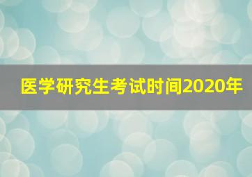 医学研究生考试时间2020年