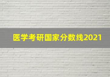 医学考研国家分数线2021