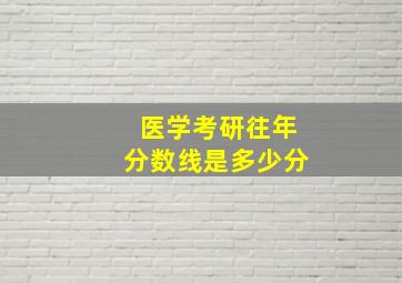 医学考研往年分数线是多少分