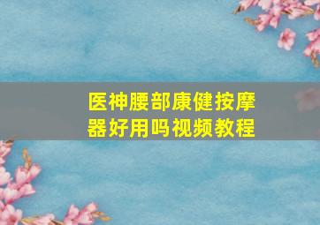 医神腰部康健按摩器好用吗视频教程