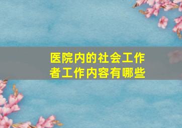 医院内的社会工作者工作内容有哪些