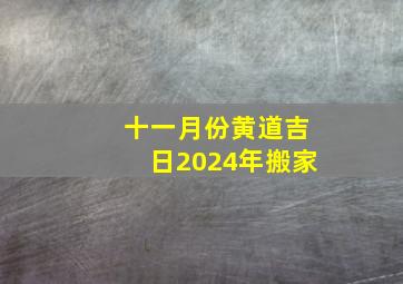 十一月份黄道吉日2024年搬家