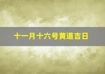 十一月十六号黄道吉日