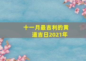 十一月最吉利的黄道吉日2021年