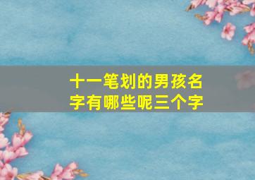 十一笔划的男孩名字有哪些呢三个字