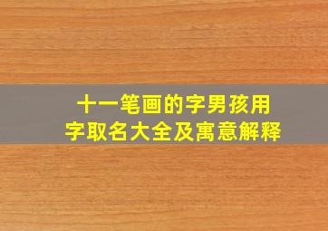 十一笔画的字男孩用字取名大全及寓意解释