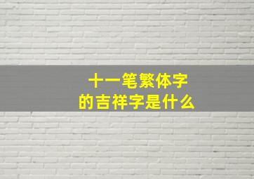 十一笔繁体字的吉祥字是什么