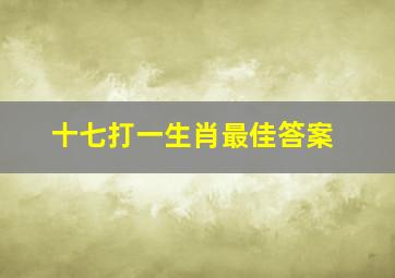 十七打一生肖最佳答案