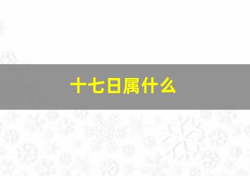 十七日属什么