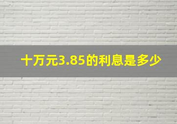 十万元3.85的利息是多少