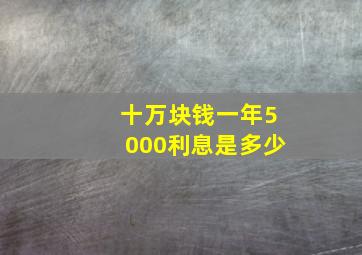 十万块钱一年5000利息是多少