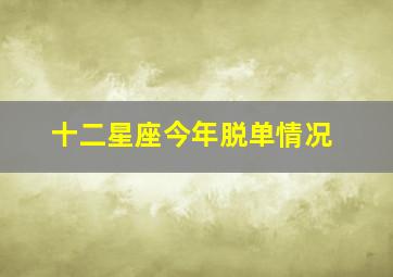 十二星座今年脱单情况