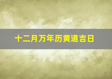 十二月万年历黄道吉日