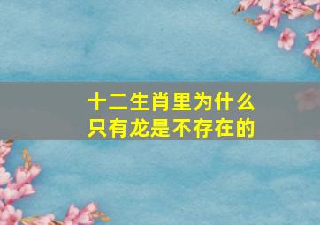 十二生肖里为什么只有龙是不存在的