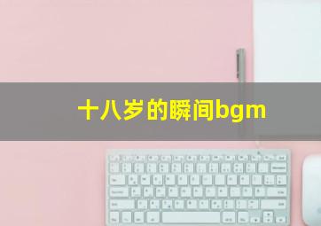 十八岁的瞬间bgm