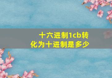 十六进制1cb转化为十进制是多少