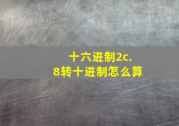 十六进制2c.8转十进制怎么算