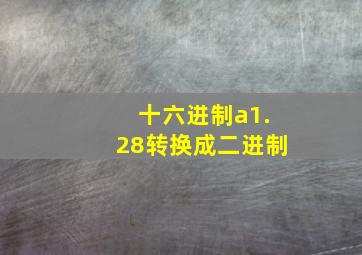 十六进制a1.28转换成二进制