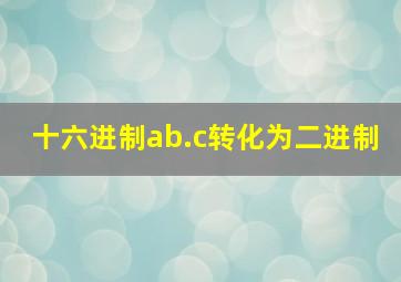 十六进制ab.c转化为二进制