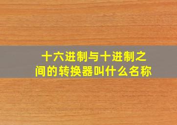 十六进制与十进制之间的转换器叫什么名称