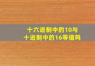 十六进制中的10与十进制中的16等值吗